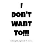 I Don’t Want To….