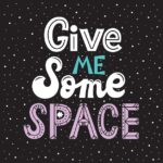 When Someone Needs Space…